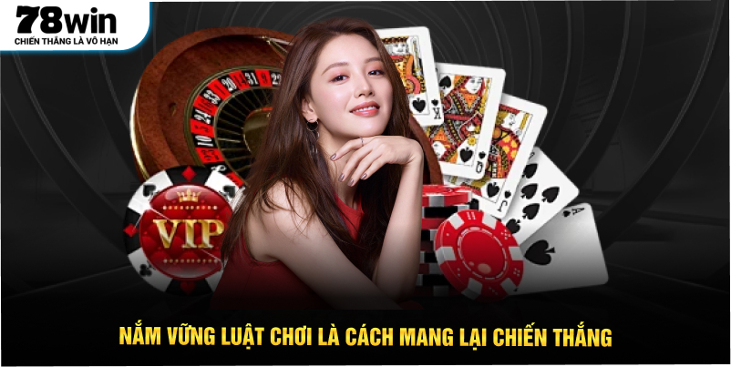 Nắm vững luật chơi là cách mang lại chiến thắng